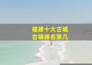 福建十大古城古镇排名第几