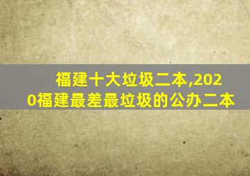 福建十大垃圾二本,2020福建最差最垃圾的公办二本