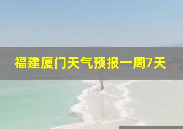 福建厦门天气预报一周7天