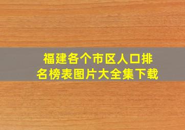 福建各个市区人口排名榜表图片大全集下载