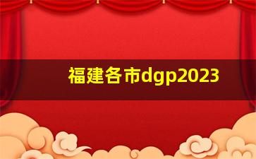 福建各市dgp2023