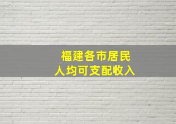 福建各市居民人均可支配收入