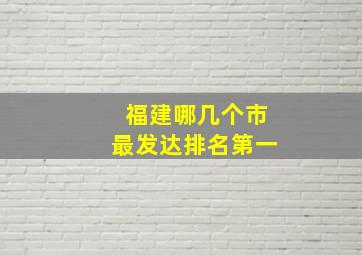 福建哪几个市最发达排名第一