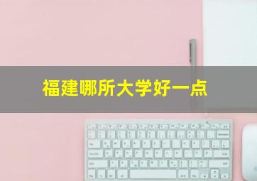 福建哪所大学好一点