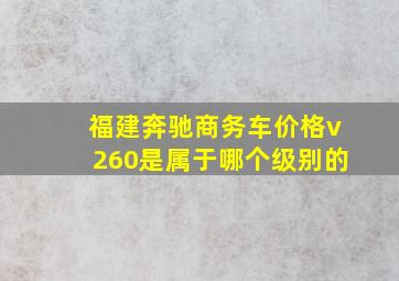 福建奔驰商务车价格v260是属于哪个级别的