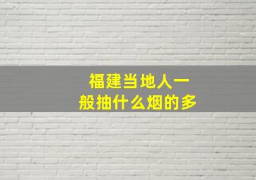 福建当地人一般抽什么烟的多