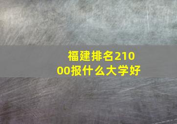 福建排名21000报什么大学好