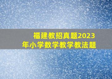 福建教招真题2023年小学数学教学教法题