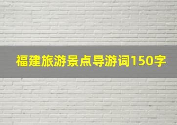 福建旅游景点导游词150字