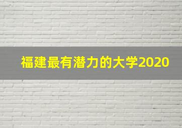 福建最有潜力的大学2020