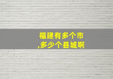 福建有多个市,多少个县城啊