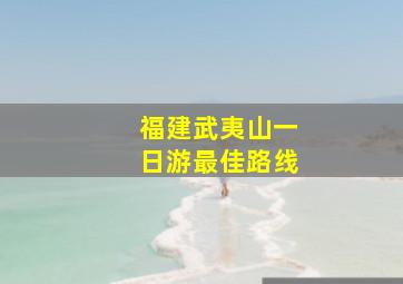 福建武夷山一日游最佳路线