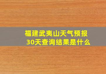 福建武夷山天气预报30天查询结果是什么