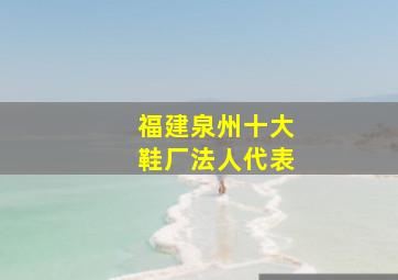 福建泉州十大鞋厂法人代表