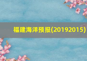 福建海洋预报(20192015)