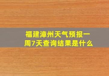 福建漳州天气预报一周7天查询结果是什么