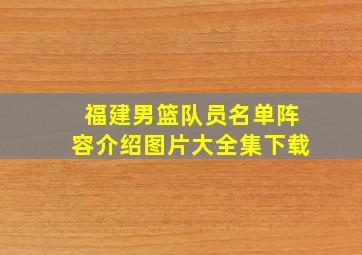 福建男篮队员名单阵容介绍图片大全集下载