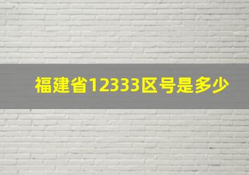 福建省12333区号是多少