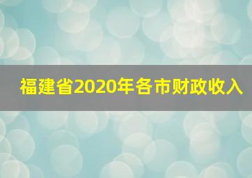 福建省2020年各市财政收入