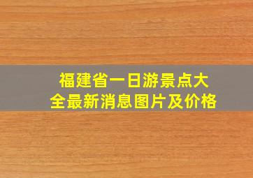 福建省一日游景点大全最新消息图片及价格