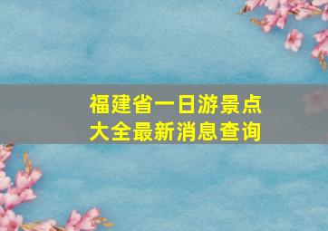 福建省一日游景点大全最新消息查询