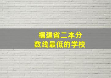 福建省二本分数线最低的学校