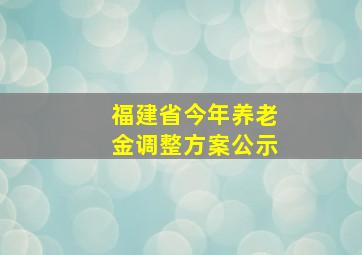 福建省今年养老金调整方案公示