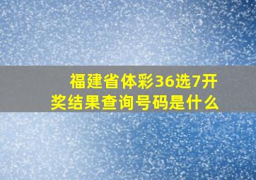 福建省体彩36选7开奖结果查询号码是什么