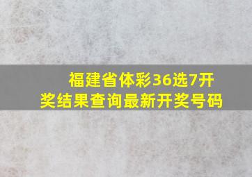 福建省体彩36选7开奖结果查询最新开奖号码