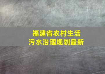 福建省农村生活污水治理规划最新