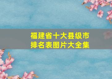 福建省十大县级市排名表图片大全集