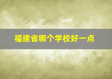 福建省哪个学校好一点