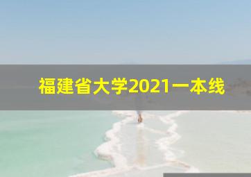 福建省大学2021一本线