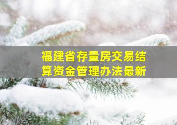 福建省存量房交易结算资金管理办法最新