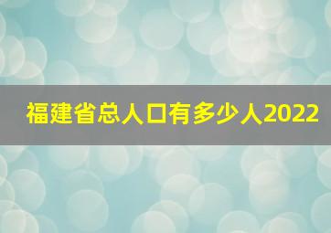 福建省总人口有多少人2022