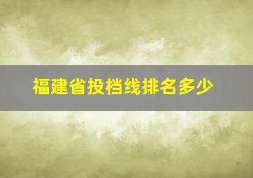 福建省投档线排名多少