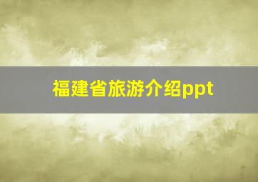 福建省旅游介绍ppt