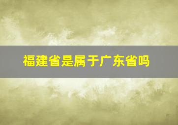 福建省是属于广东省吗