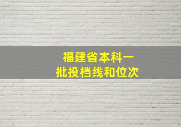 福建省本科一批投档线和位次