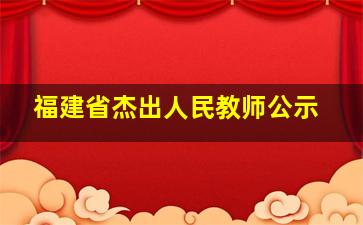 福建省杰出人民教师公示