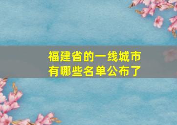 福建省的一线城市有哪些名单公布了