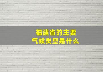 福建省的主要气候类型是什么