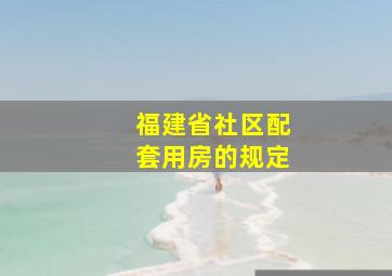 福建省社区配套用房的规定