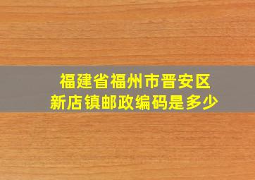 福建省福州市晋安区新店镇邮政编码是多少