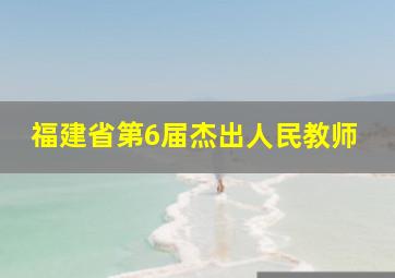 福建省第6届杰出人民教师