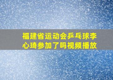 福建省运动会乒乓球李心琦参加了吗视频播放