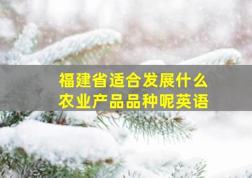 福建省适合发展什么农业产品品种呢英语