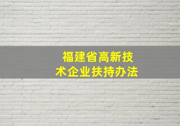 福建省高新技术企业扶持办法