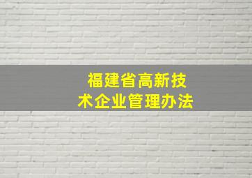 福建省高新技术企业管理办法