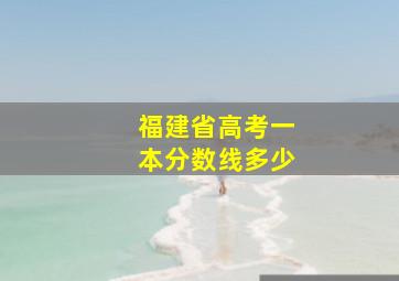 福建省高考一本分数线多少